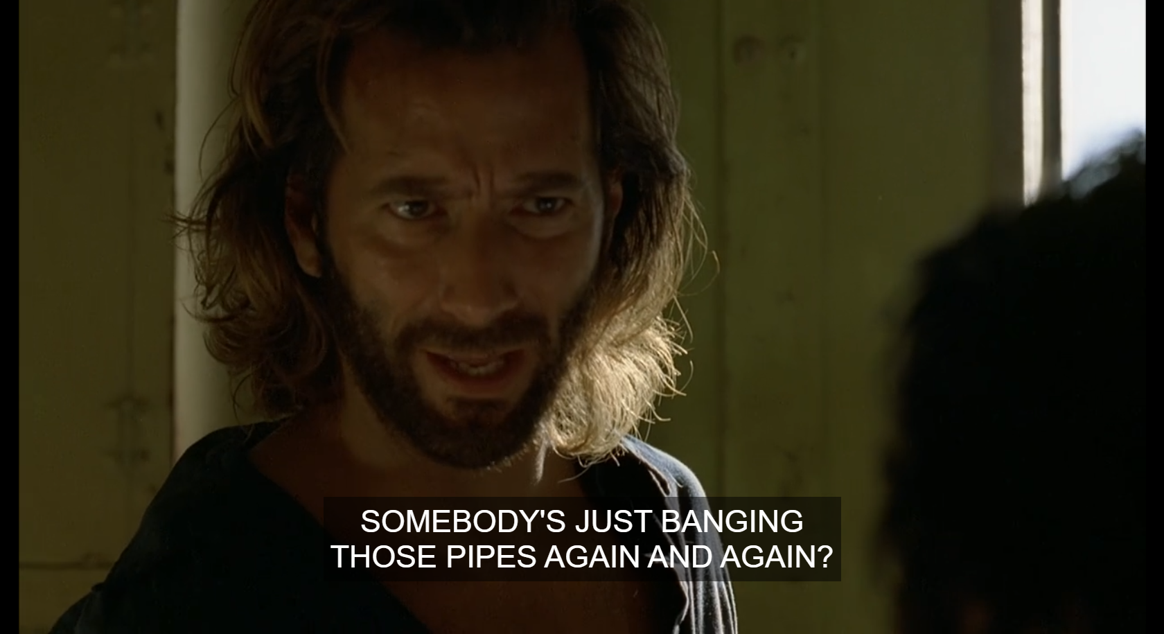 Desmond asks "Somebody's just banging those pipes again and again?"