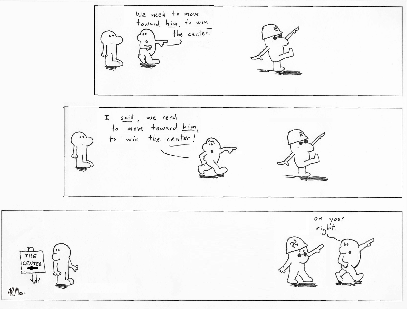 This is a 3-panel cartoon of a figure demanding of a 2nd figure that they must move toward a goose-stepping Nazi to "win the center." In the second panel, the 1st figure has cleared half of the ground between his original position and the Nazi, and his demand to the 1st figure, who has not moved, is cross and more insistent. In the third panel, the 1st figure rushes past the Nazi, and as he passes says "on your right." The 1st figure, who has not moved, looks back to see that he is standing to the right of a sign that says 'the center" with an arrow pointing off panel to the left.